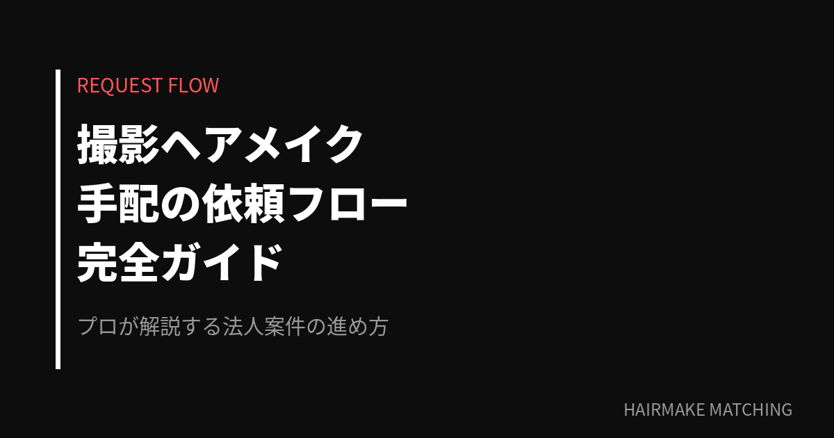 【プロ解説】撮影ヘアメイク手配の依頼フロー完全ガイド|法人案件の進め方