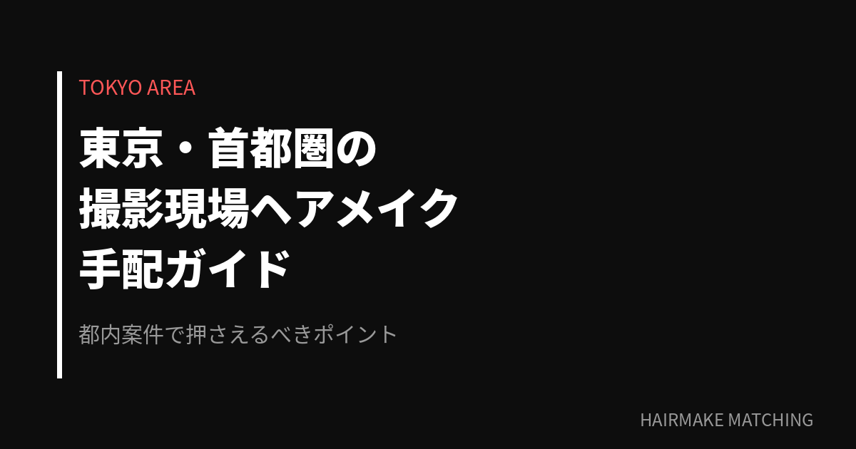 東京・首都圏の撮影現場ヘアメイク手配ガイド｜都内案件で押さえるべきポイント