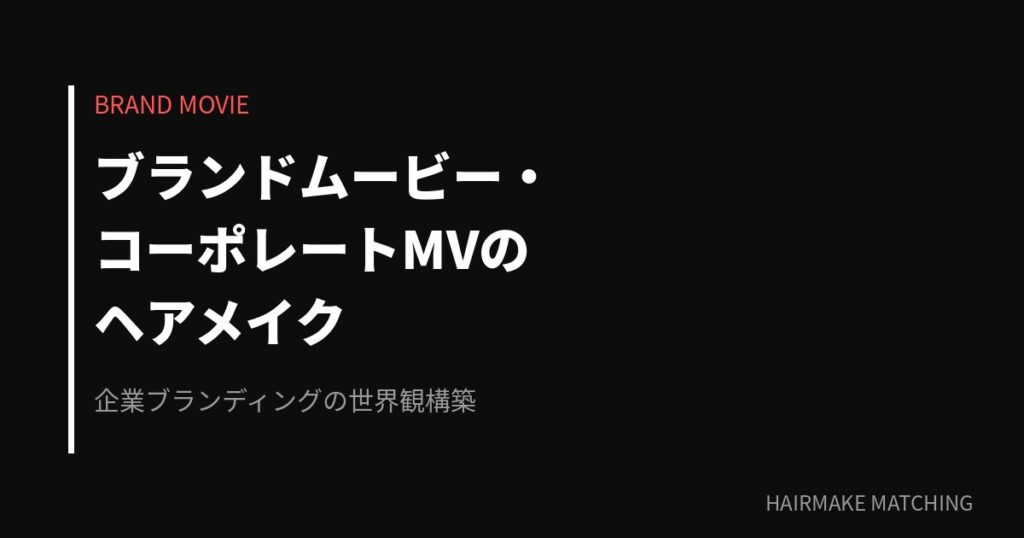 ブランドムービー・コーポレートMVのヘアメイク手配｜世界観を支える総合演出
