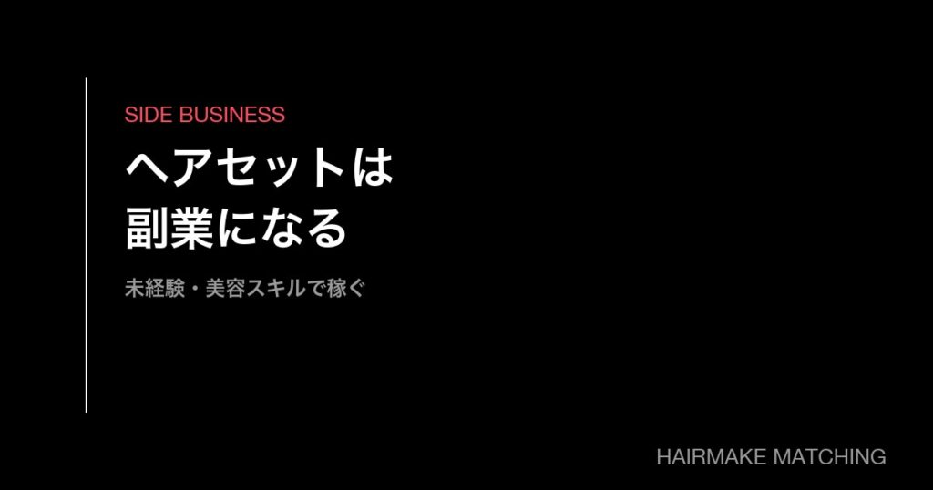 ヘアセットは副業になる｜未経験から美容スキルで自分のペースで稼ぐ完全ガイド