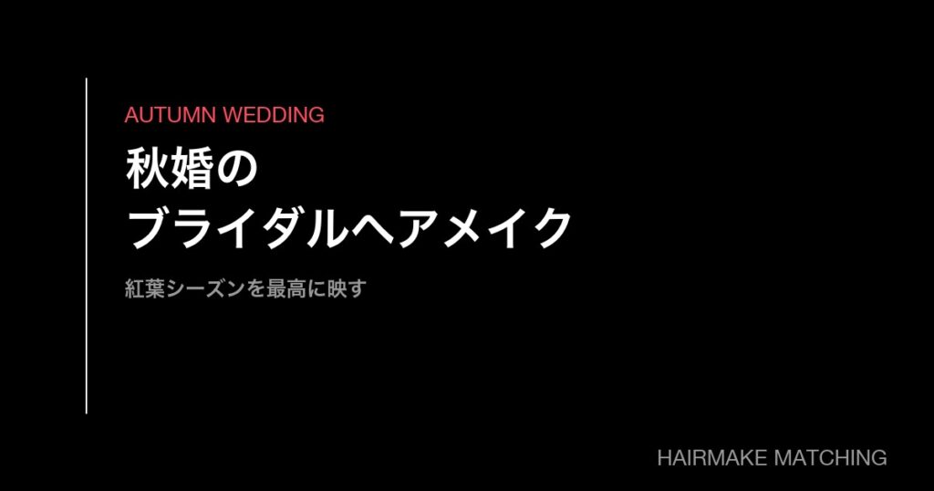 秋婚のブライダルヘアメイク手配ガイド｜紅葉シーズンを最高に映す一日の作り方