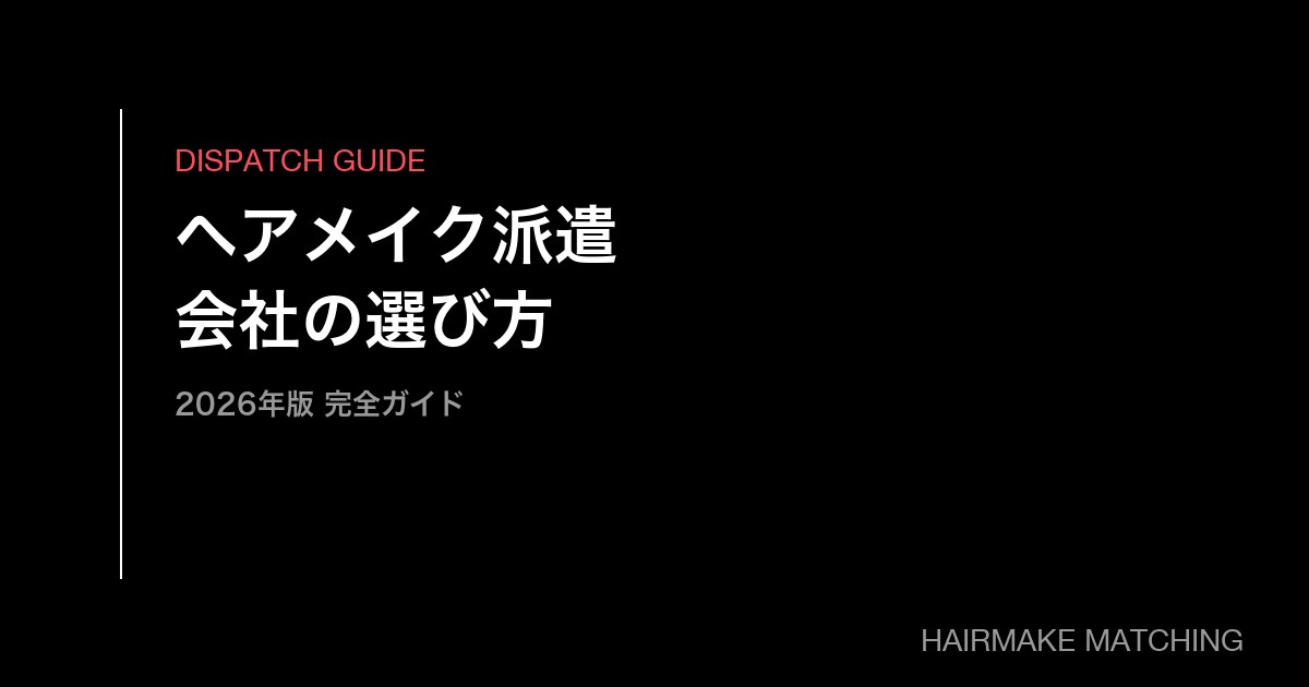ヘアメイク派遣会社の選び方完全ガイド【2026年版】｜法人向け料金相場・依頼の流れ・失敗しない7つの比較ポイント