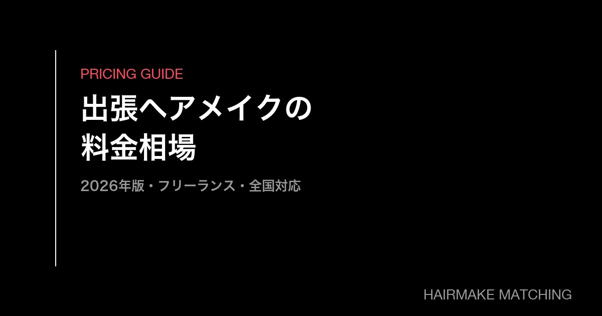 出張ヘアメイクの料金相場【2026年版】｜フリーランス手配・出張費・全国対応の完全ガイド