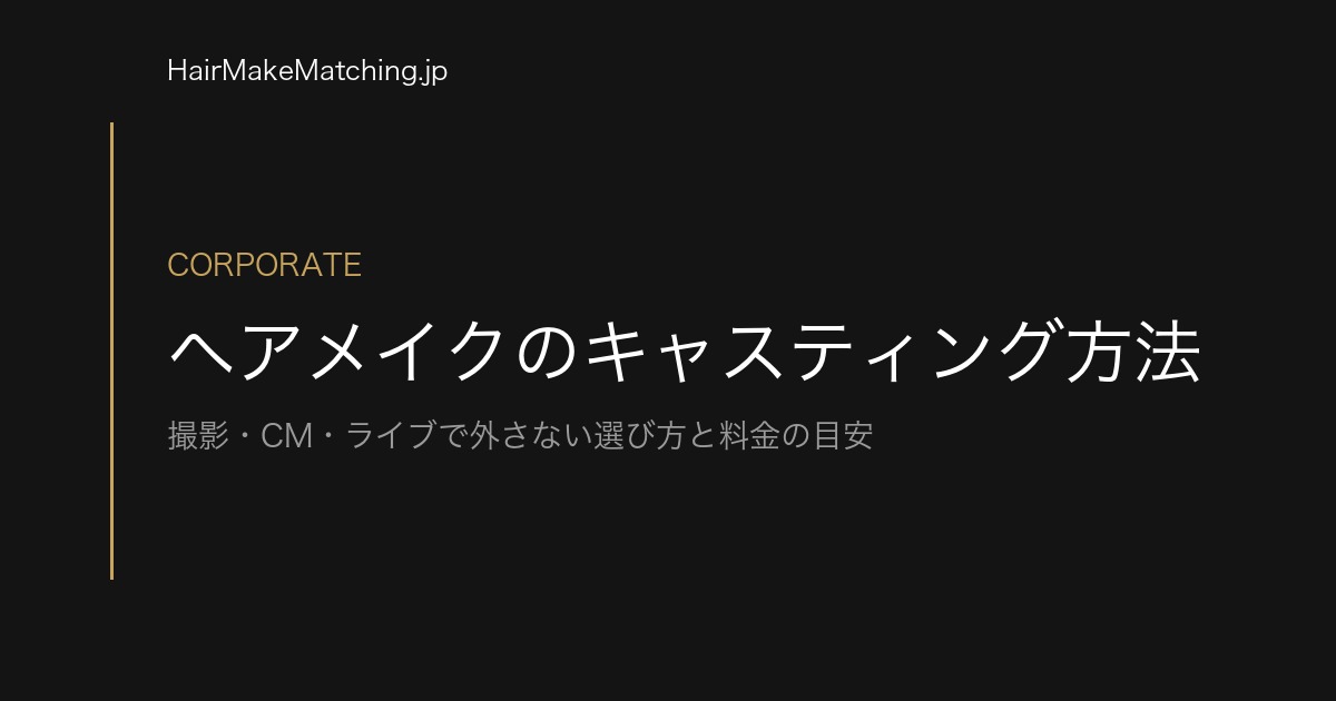 ヘアメイクのキャスティング方法|撮影・CM・ライブで外さない選び方と料金の目安